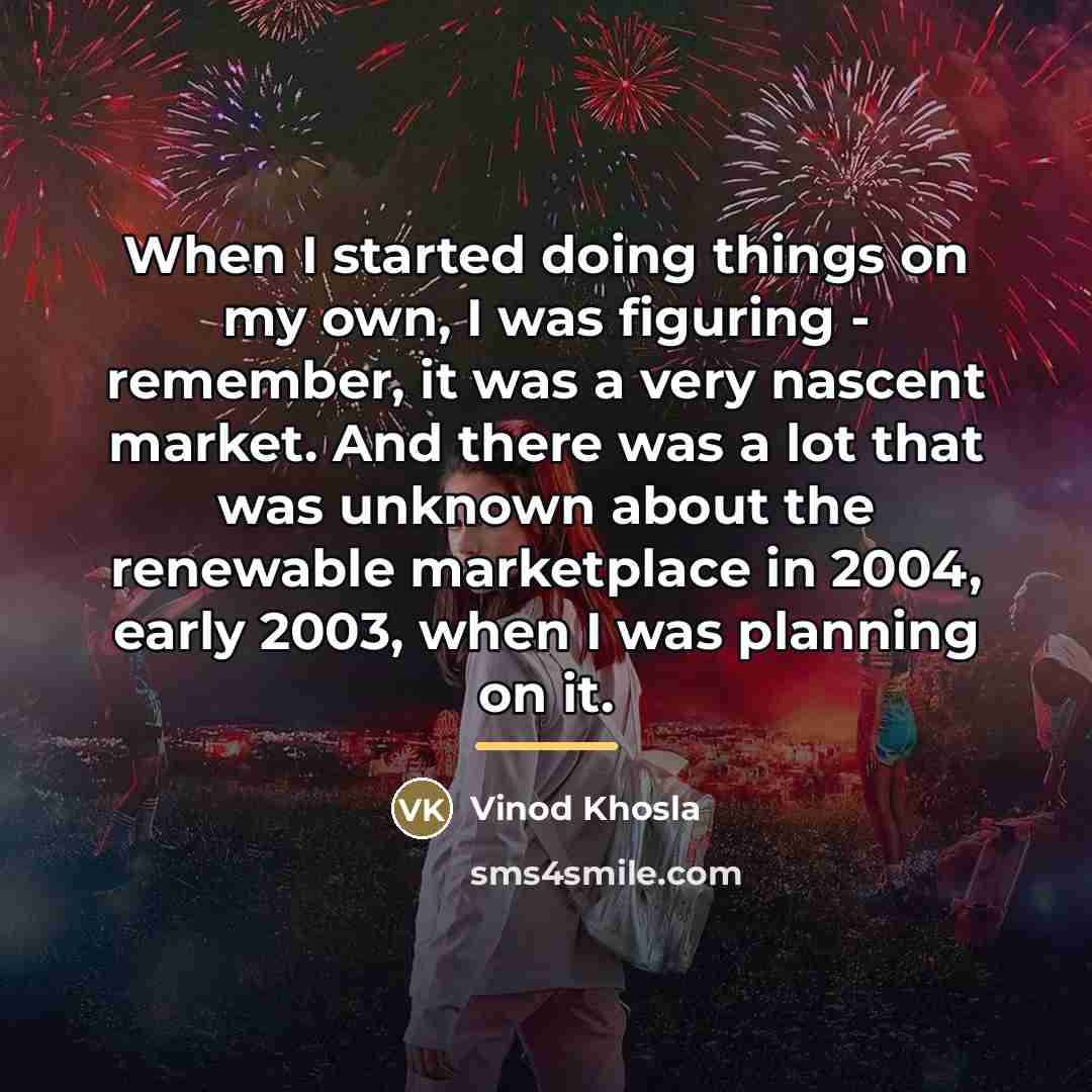 “When I started doing things on my own, I was…” quote by Vinod Khosla