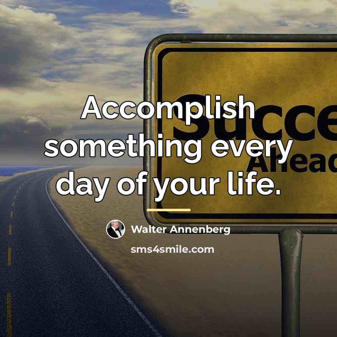 “Accomplish something every day of your life.…” quote by Walter Annenberg