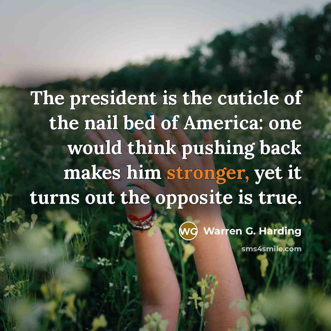 “The president is the cuticle of the nail bed of…” quote by Warren G. Harding
