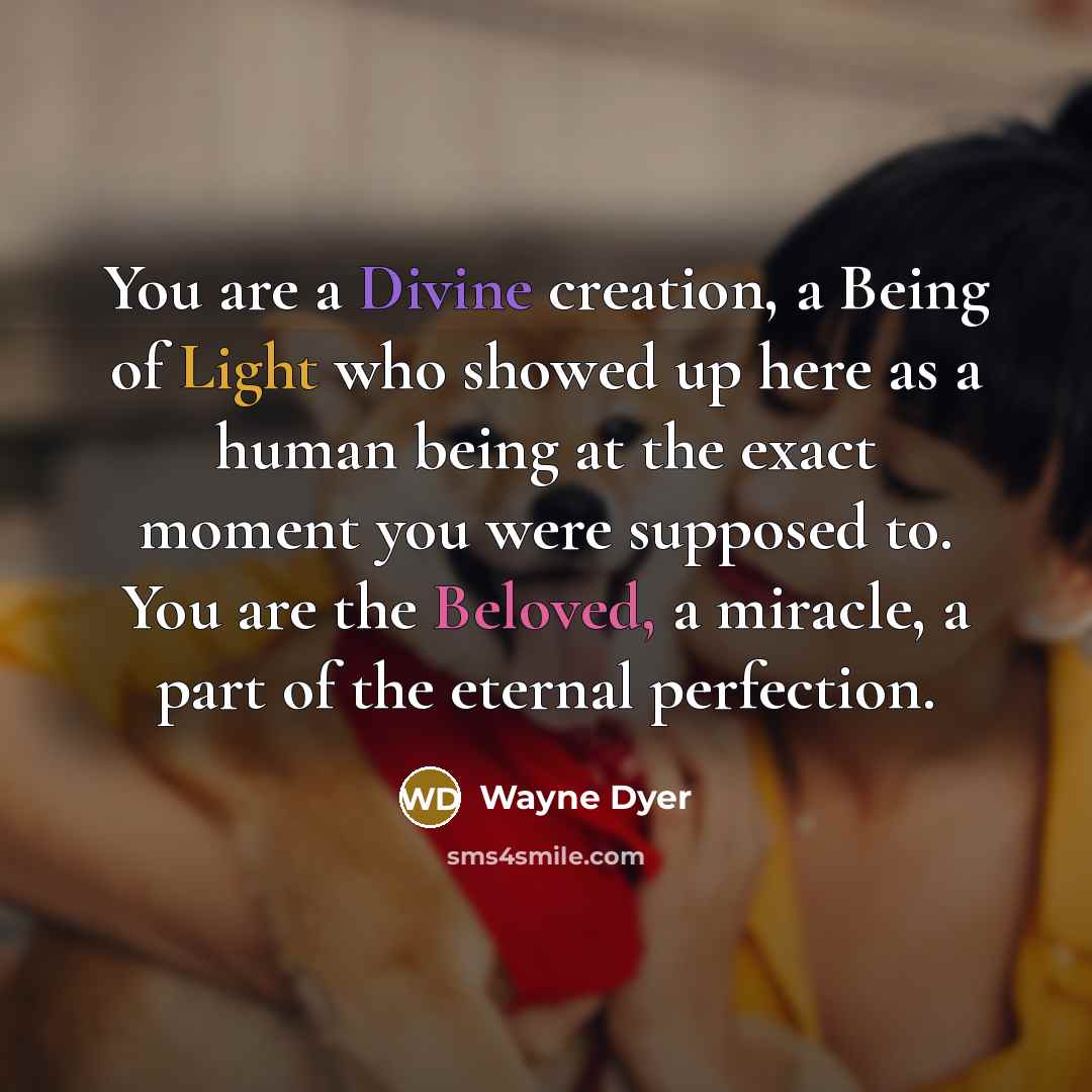 “You are a Divine creation, a Being of Light who…” quote by Wayne Dyer