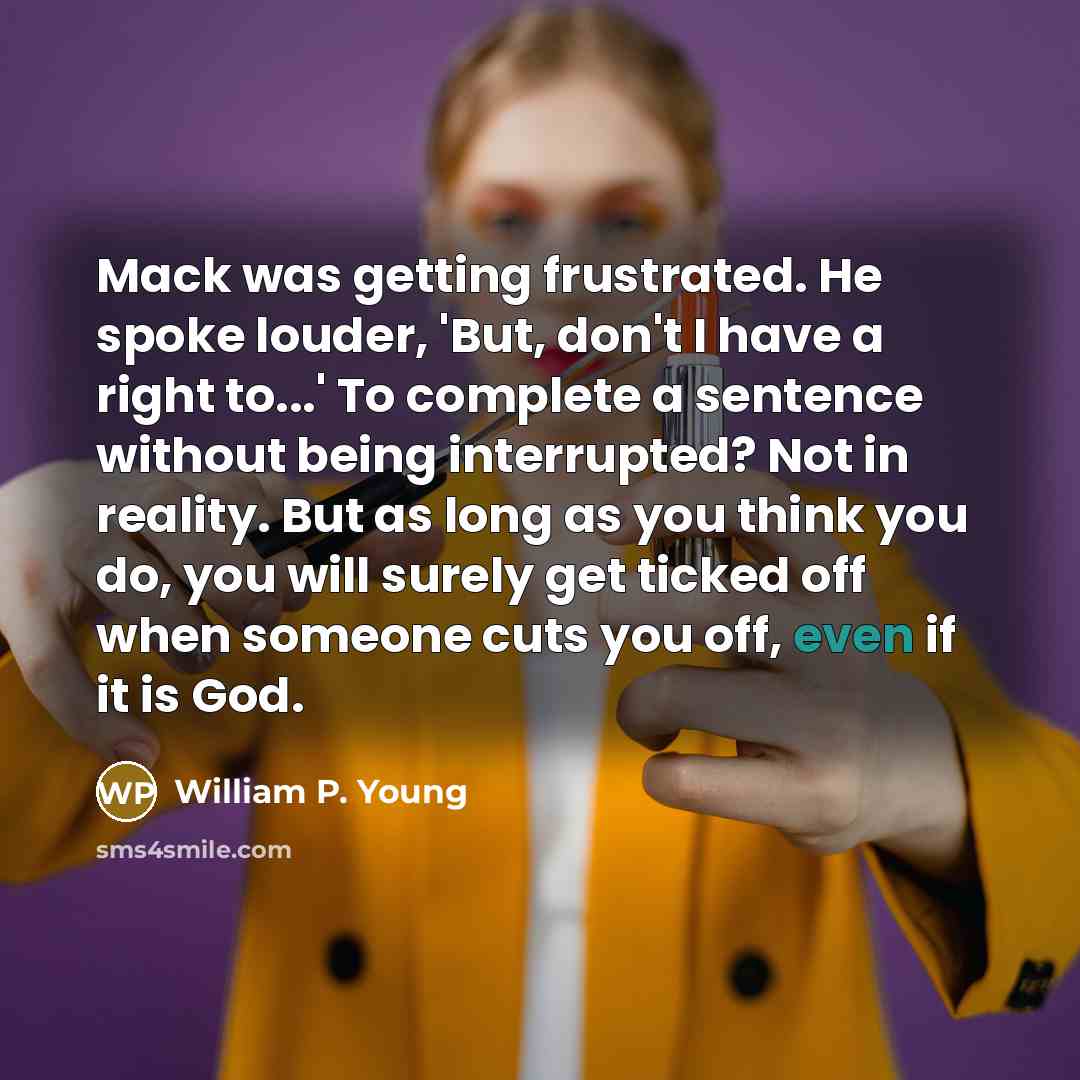 “Mack was getting frustrated. He spoke louder, 'But, don't I…” quote by William P. Young