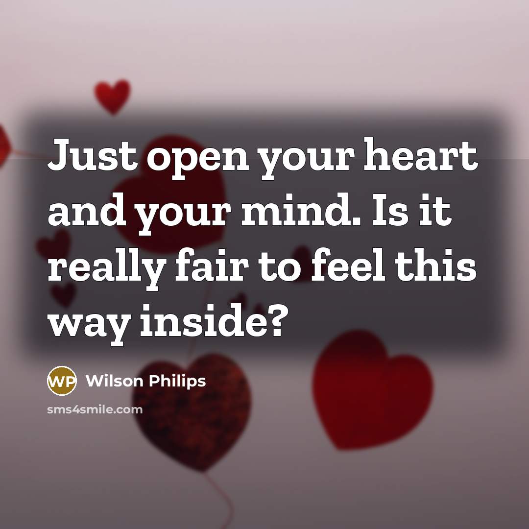 “Just open your heart and your mind. Is it really…” quote by Wilson Philips