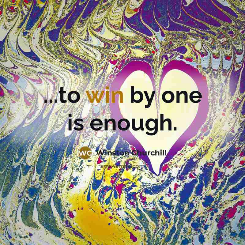 “...to win by one is enough.…” quote by Winston Churchill