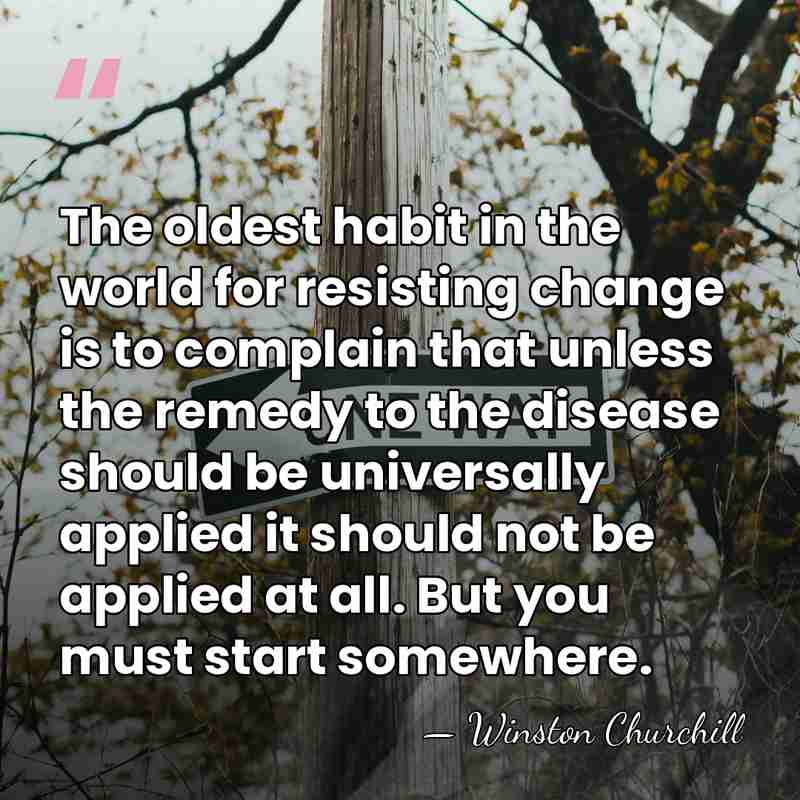 The oldest habit in the world for resisting change is to complain&hellip; - Winston Churchill