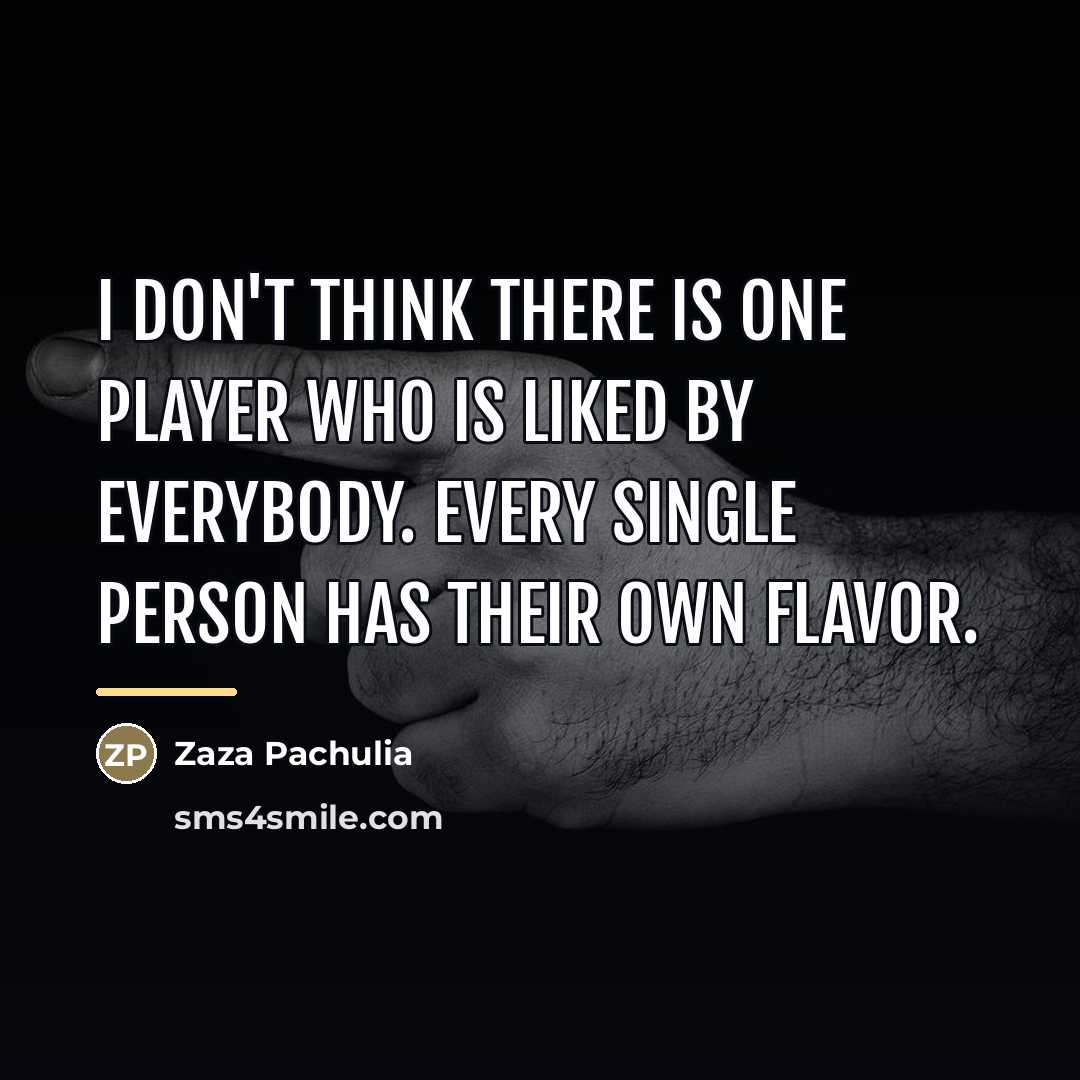 “I don't think there is one player who is liked…” quote by Zaza Pachulia
