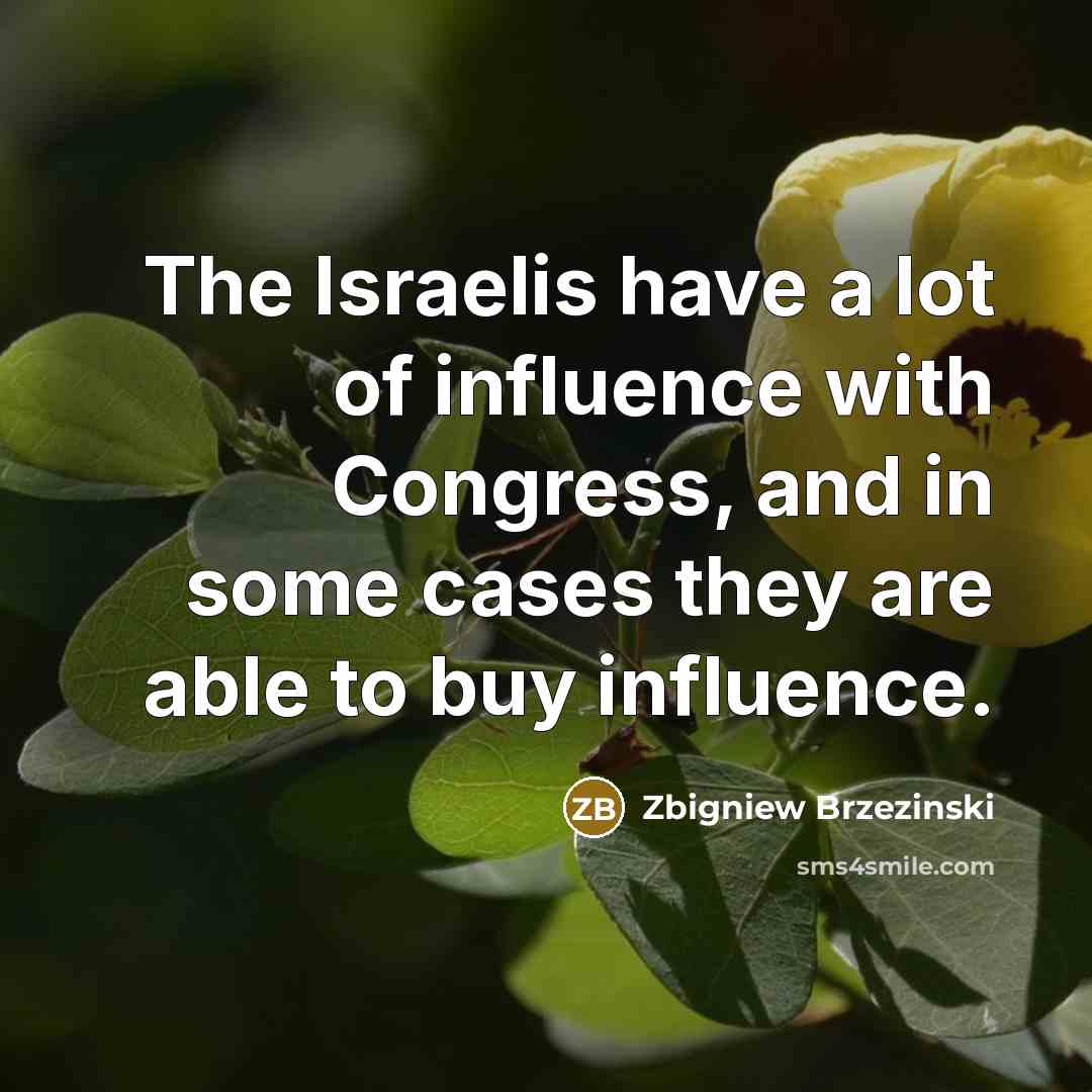 “The Israelis have a lot of influence with Congress, and…” quote by Zbigniew Brzezinski