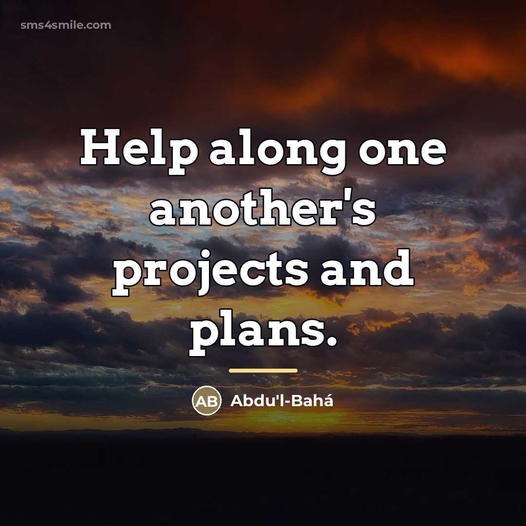 “Help along one another's projects and plans.…” quote by Abdu'l-Bahá