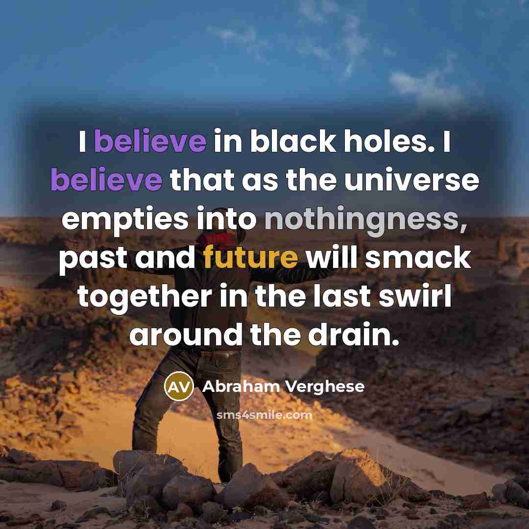 “I believe in black holes. I believe that as the…” quote by Abraham Verghese