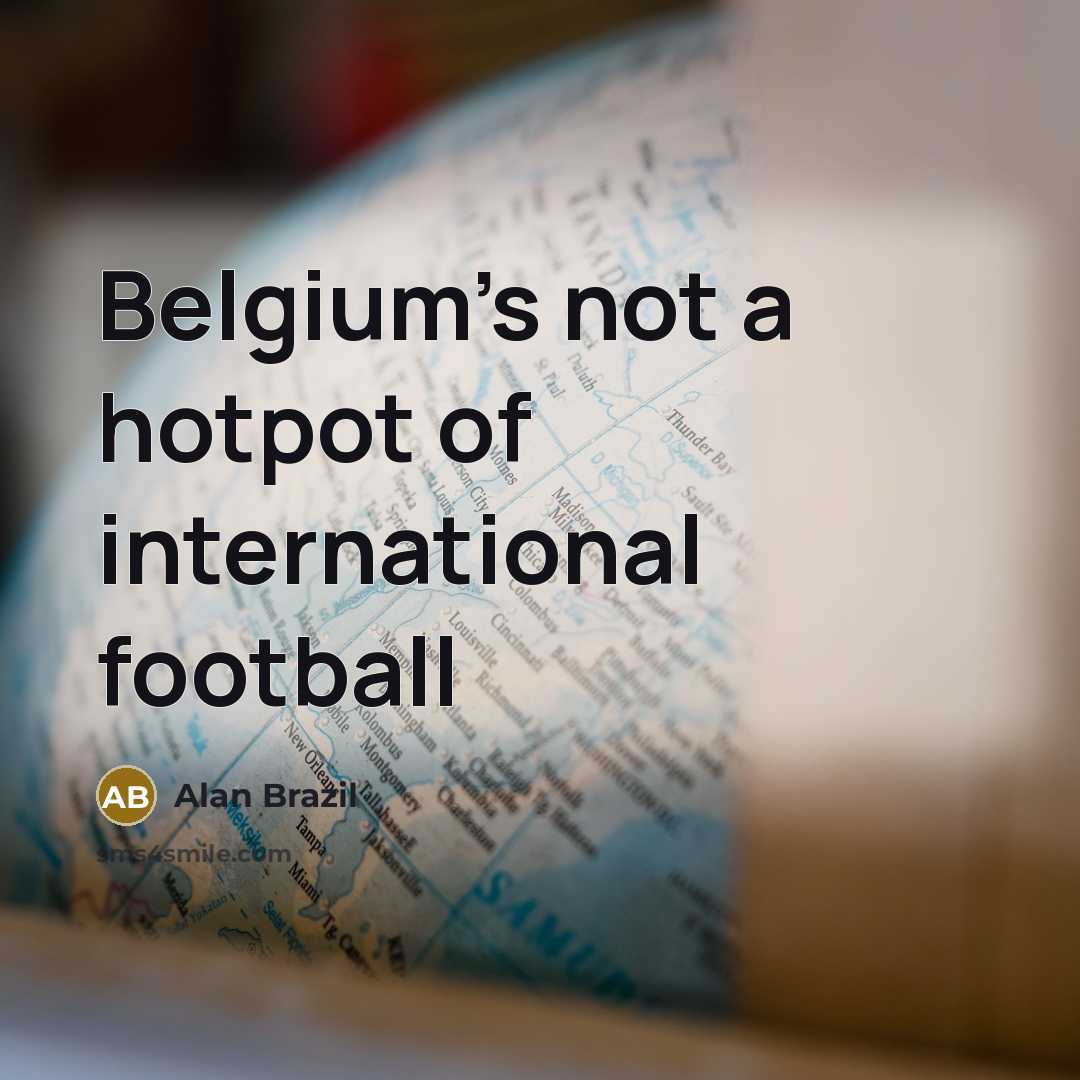 “Belgium's not a hotpot of international football…” quote by Alan Brazil
