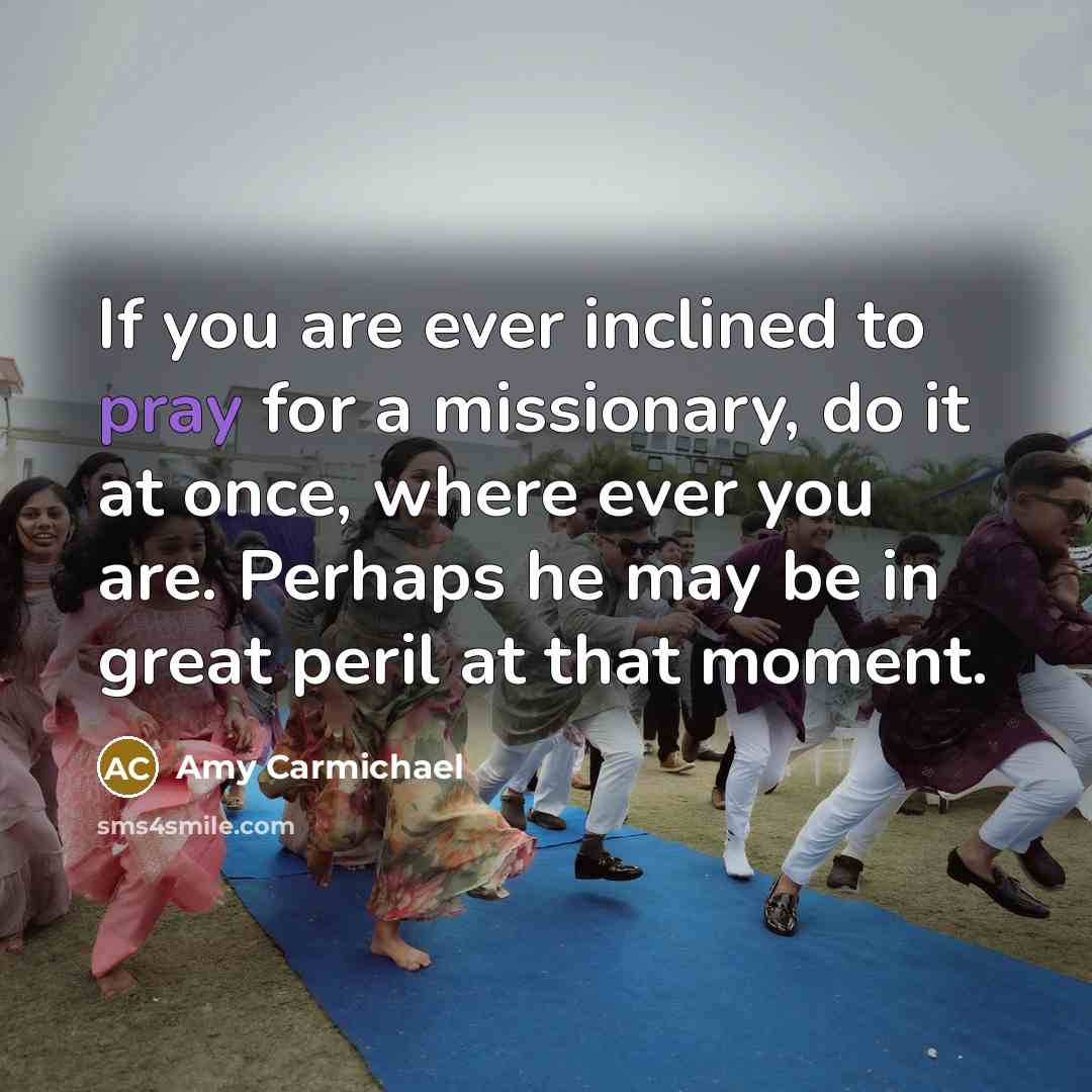 “If you are ever inclined to pray for a missionary,…” quote by Amy Carmichael