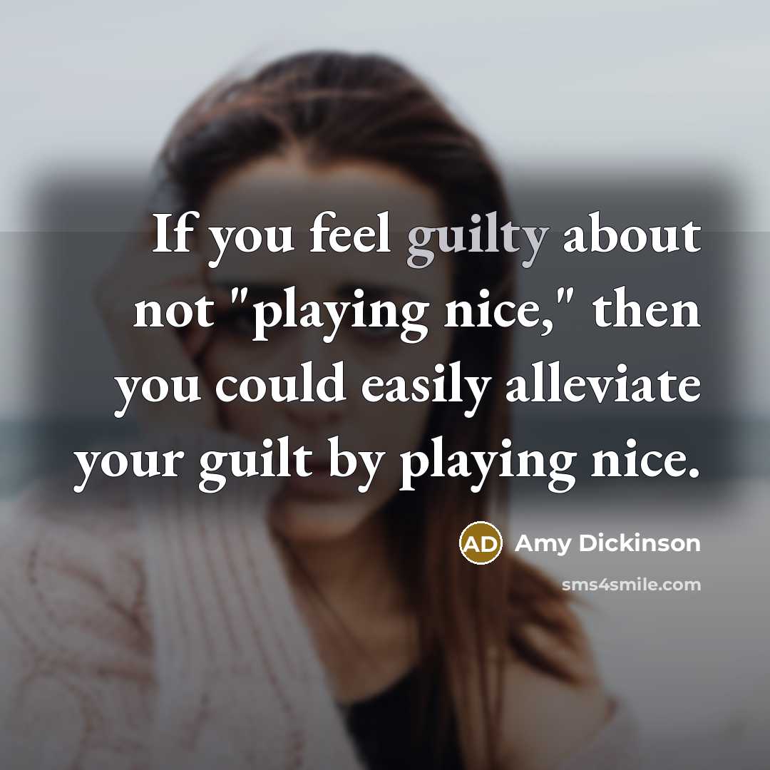 “If you feel guilty about not "playing nice," then you…” quote by Amy Dickinson