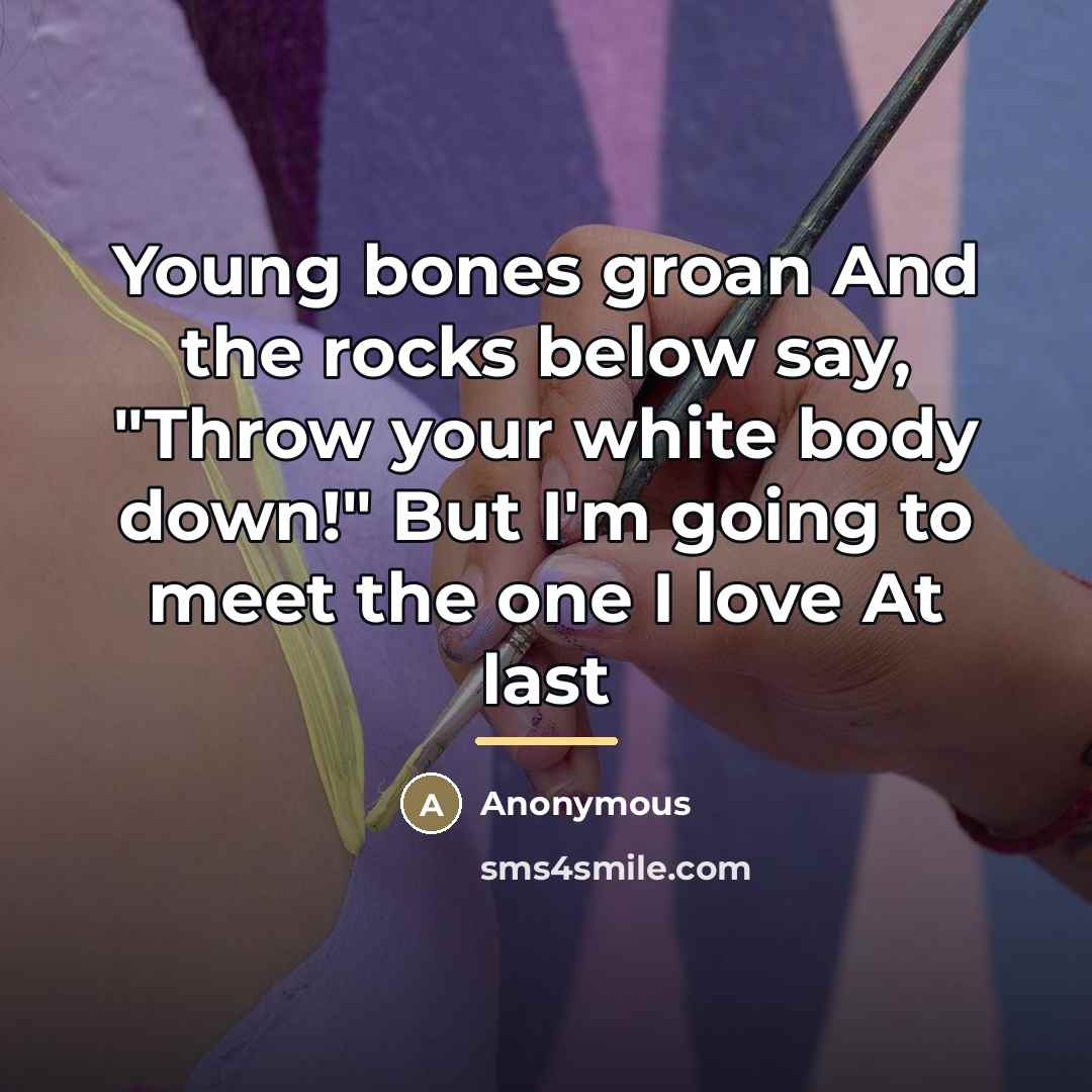 “Young bones groan And the rocks below say, "Throw your…” quote by Anonymous