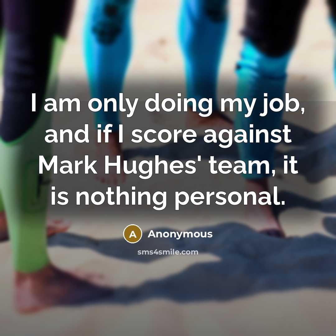 “I am only doing my job, and if I score…” quote by Anonymous