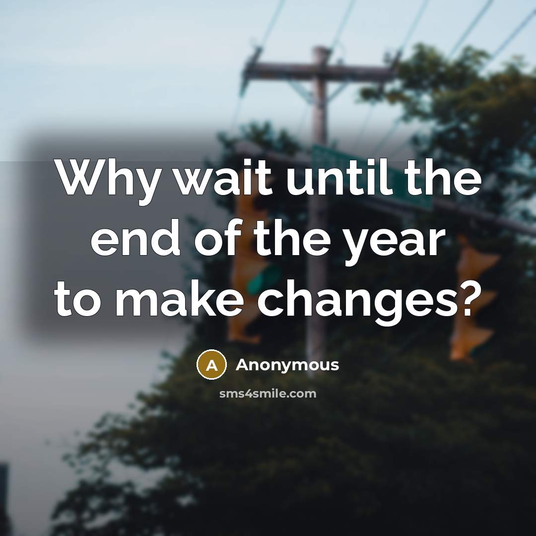 “Why wait until the end of the year to make…” quote by Anonymous