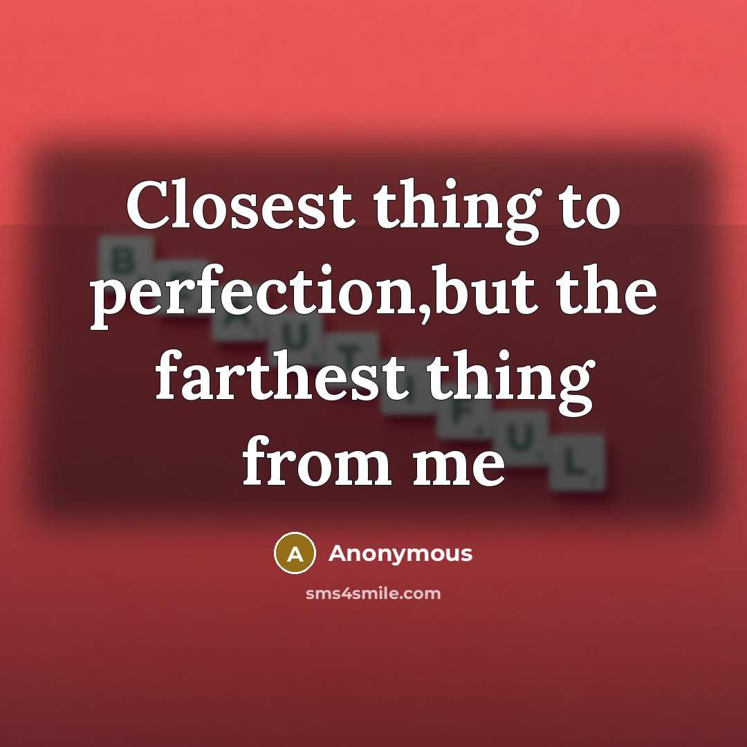 “Closest thing to perfection,but the farthest thing from me…” quote by Anonymous