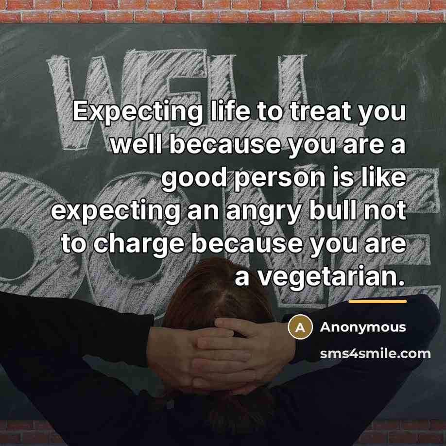 “Expecting life to treat you well because you are a…” quote by Shari R Barr