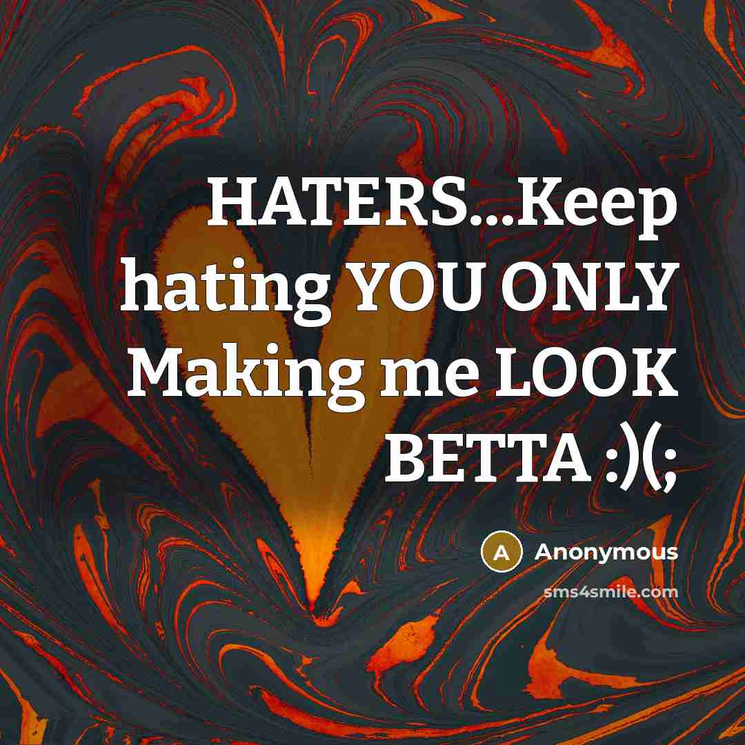 “HATERS...Keep hating YOU ONLY Making me LOOK BETTA :)(;…” quote by Anonymous