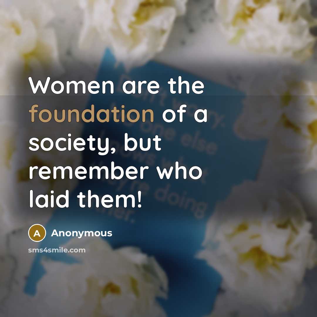“Women are the foundation of a society, but remember who…” quote by Anonymous