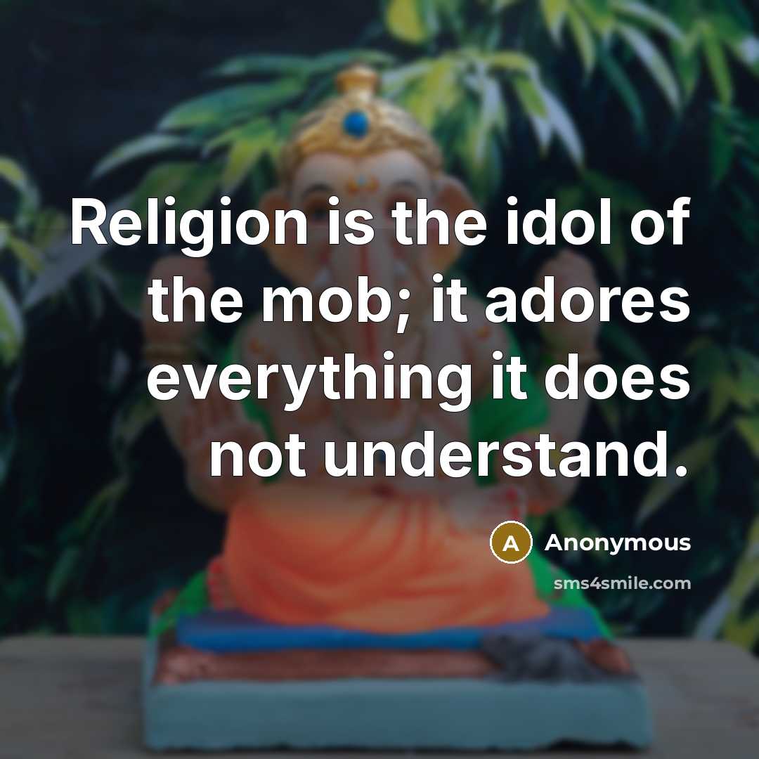 “Religion is the idol of the mob; it adores everything…” quote by Anonymous