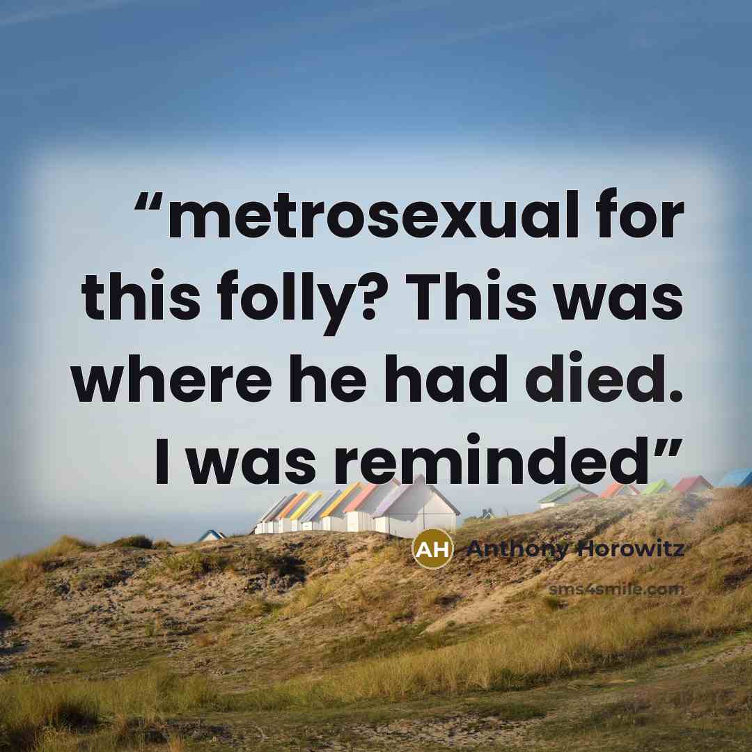 “metrosexual for this folly? This was where he had died. I was reminded” quote by Anthony Horowitz