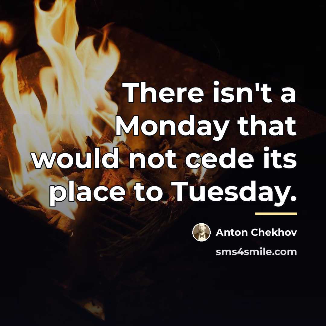 “There isn't a Monday that would not cede its place…” quote by Anton Chekhov