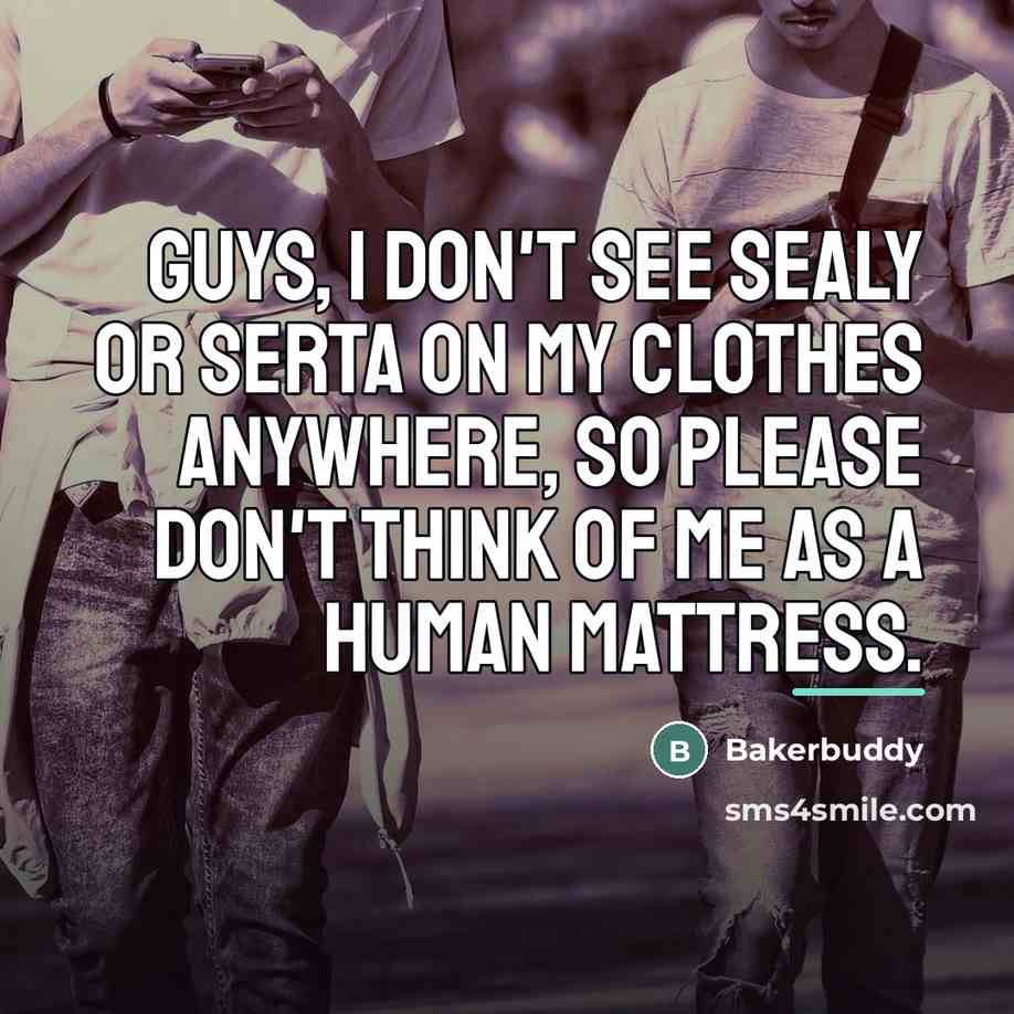 “Guys, I don't see Sealy or Serta on my clothes…” quote by Bakerbuddy