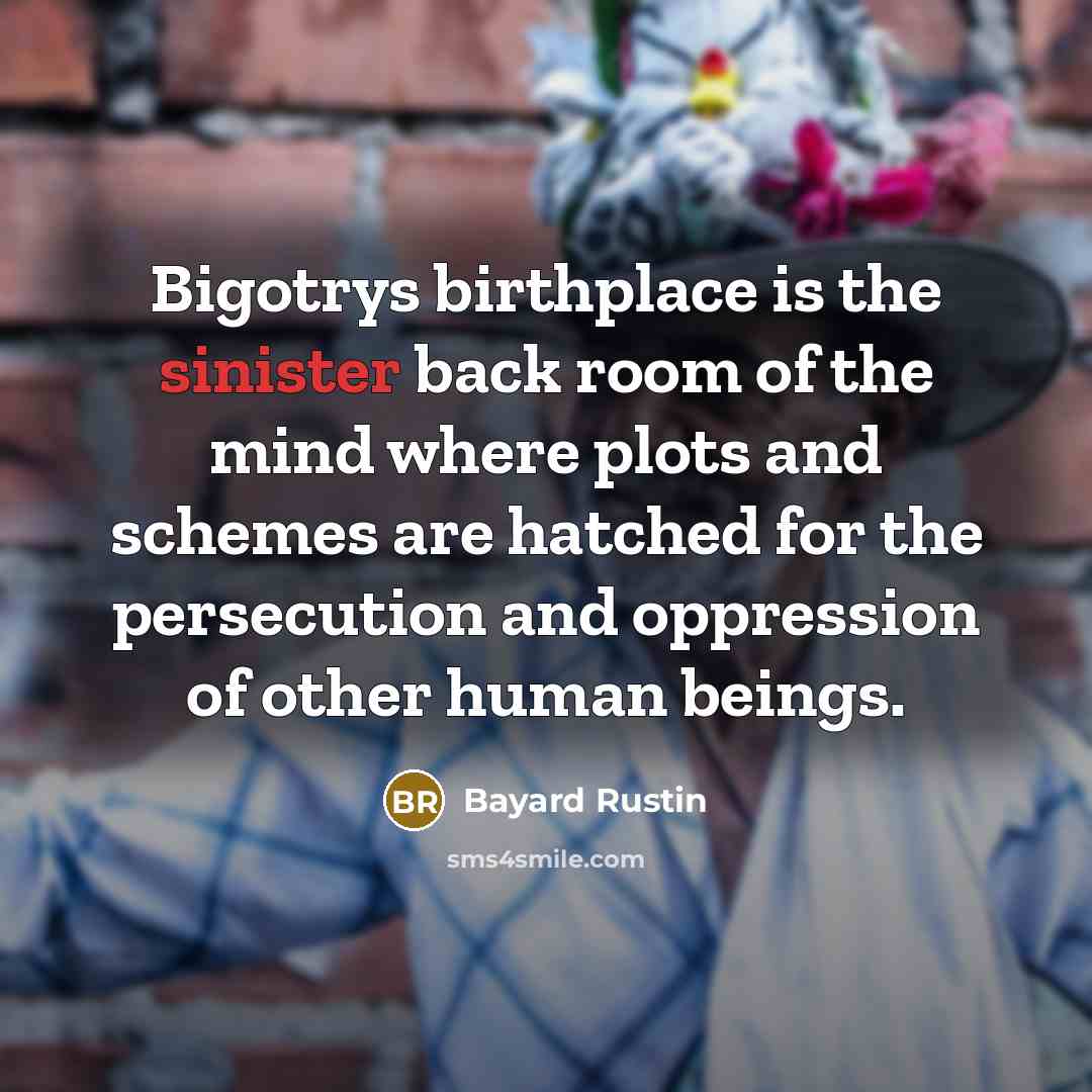 “Bigotrys birthplace is the sinister back room of the mind…” quote by Bayard Rustin