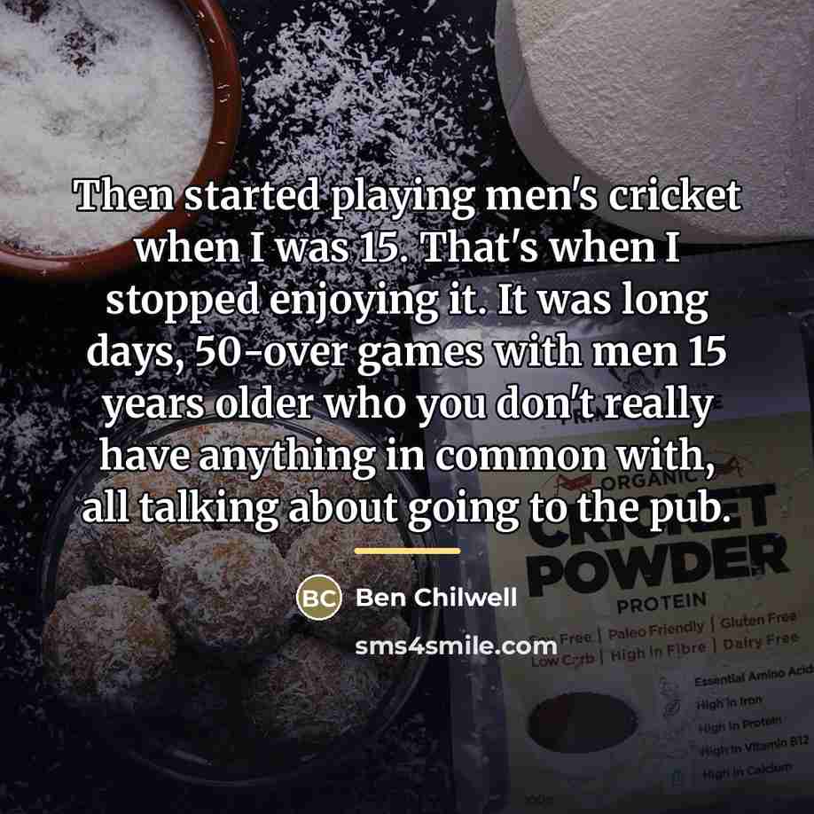 “Then started playing men's cricket when I was 15. That's…” quote by Ben Chilwell