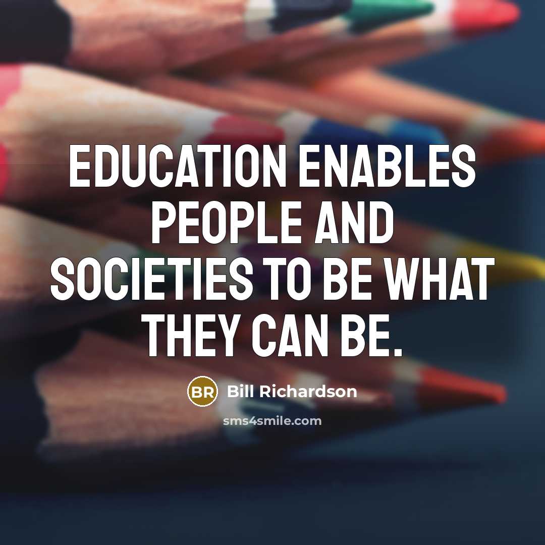 “Education enables people and societies to be what they can…” quote by Bill Richardson