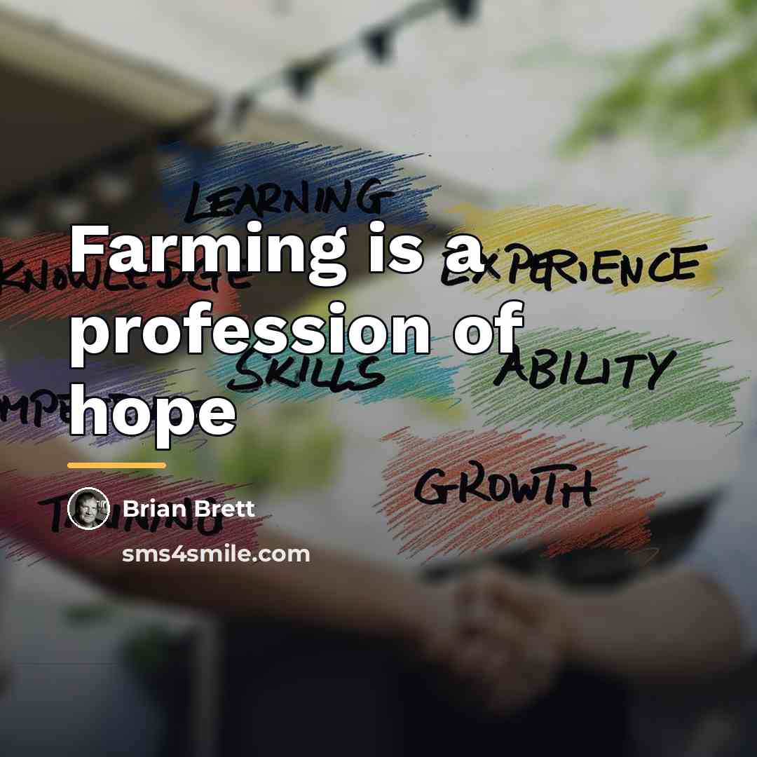 “Farming is a profession of hope…” quote by Brian Brett