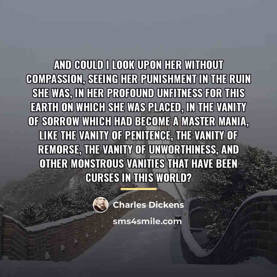 “And could I look upon her without compassion, seeing her…” quote by Charles Dickens