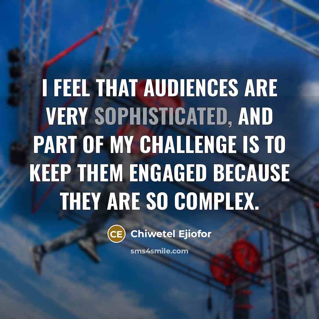 “I feel that audiences are very sophisticated, and part of…” quote by Chiwetel Ejiofor