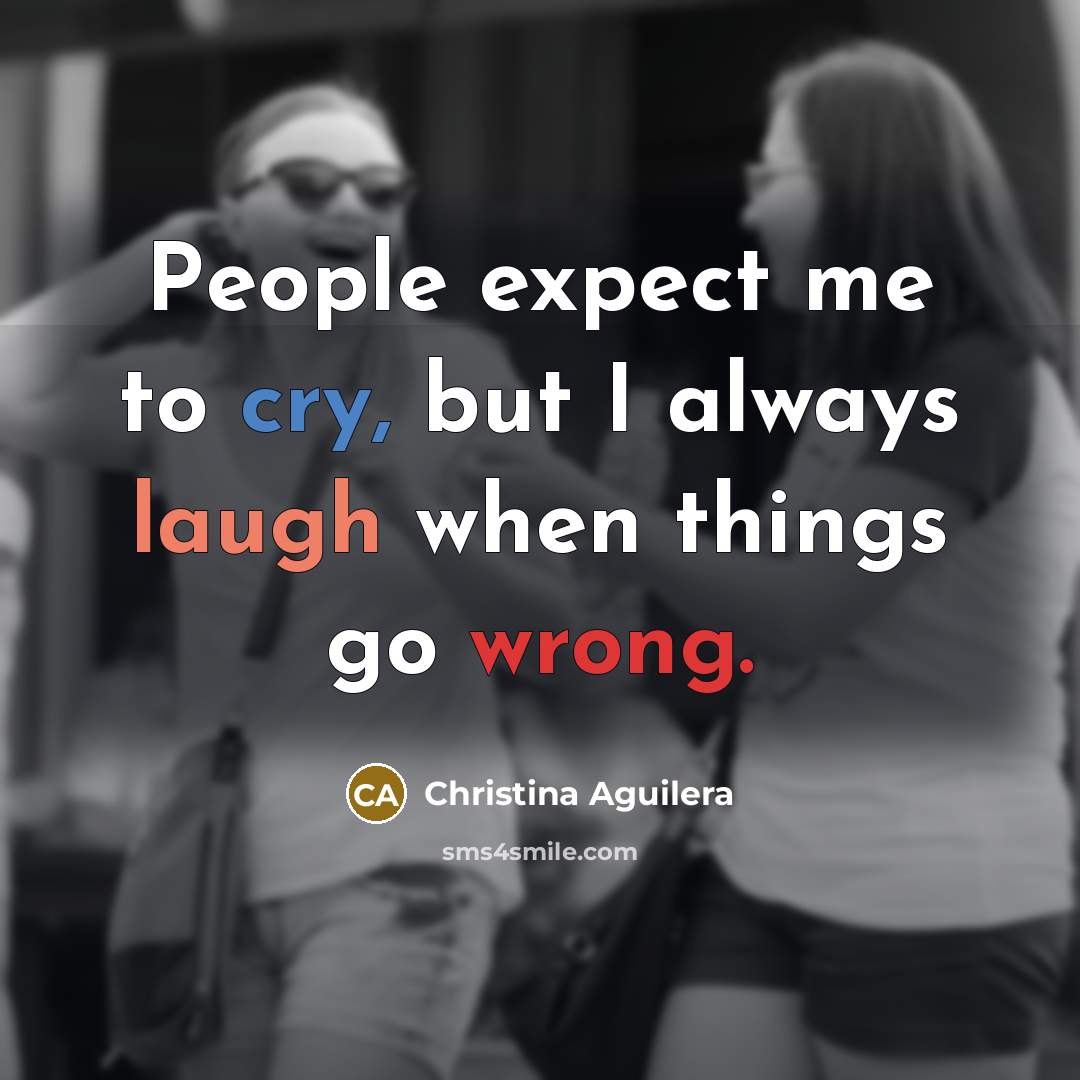 “People expect me to cry, but I always laugh when…” quote by Christina Aguilera