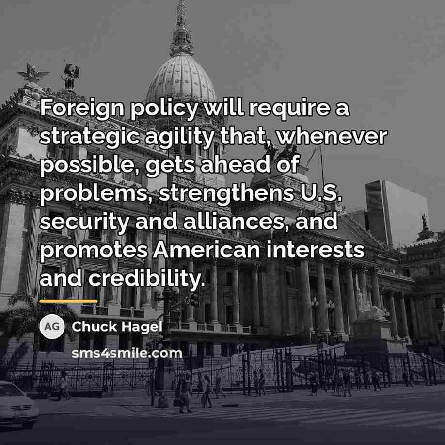 “Foreign policy will require a strategic agility that, whenever possible,…” quote by Chuck Hagel