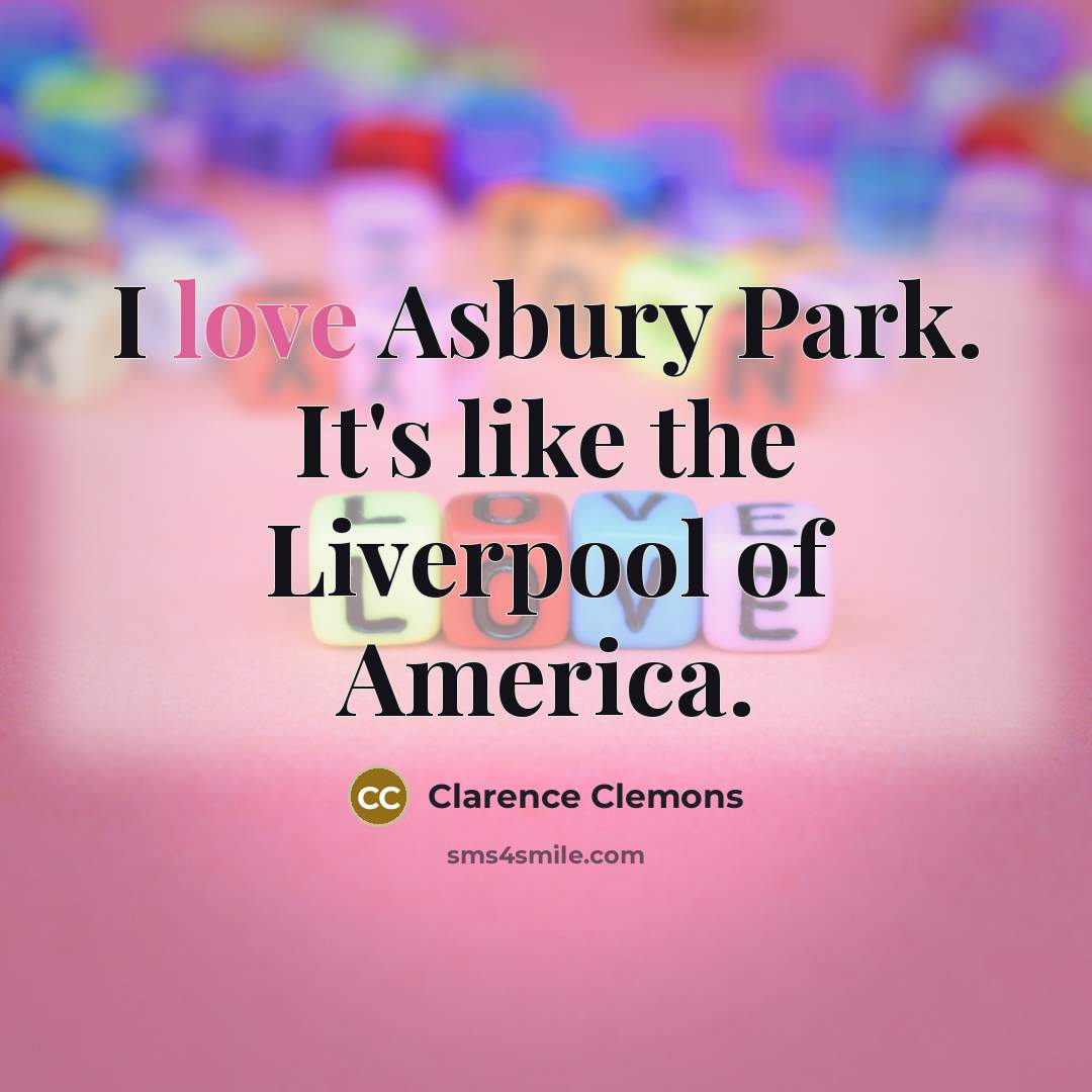 “I love Asbury Park. It's like the Liverpool of America.…” quote by Clarence Clemons