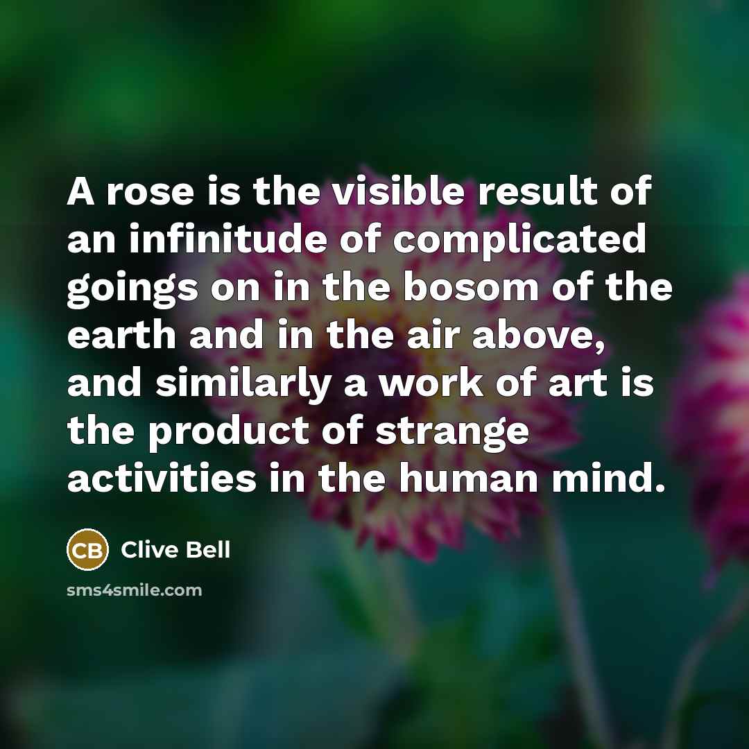 “A rose is the visible result of an infinitude of…” quote by Clive Bell
