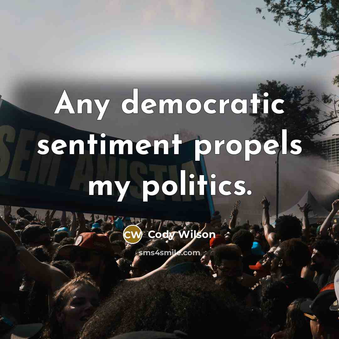 “Any democratic sentiment propels my politics.…” quote by Cody Wilson