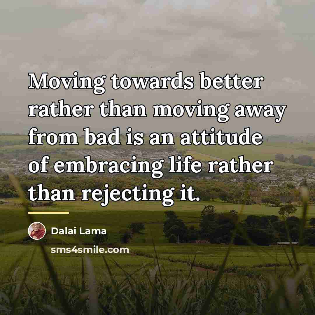 “Moving towards better rather than moving away from bad is…” quote by Dalai Lama