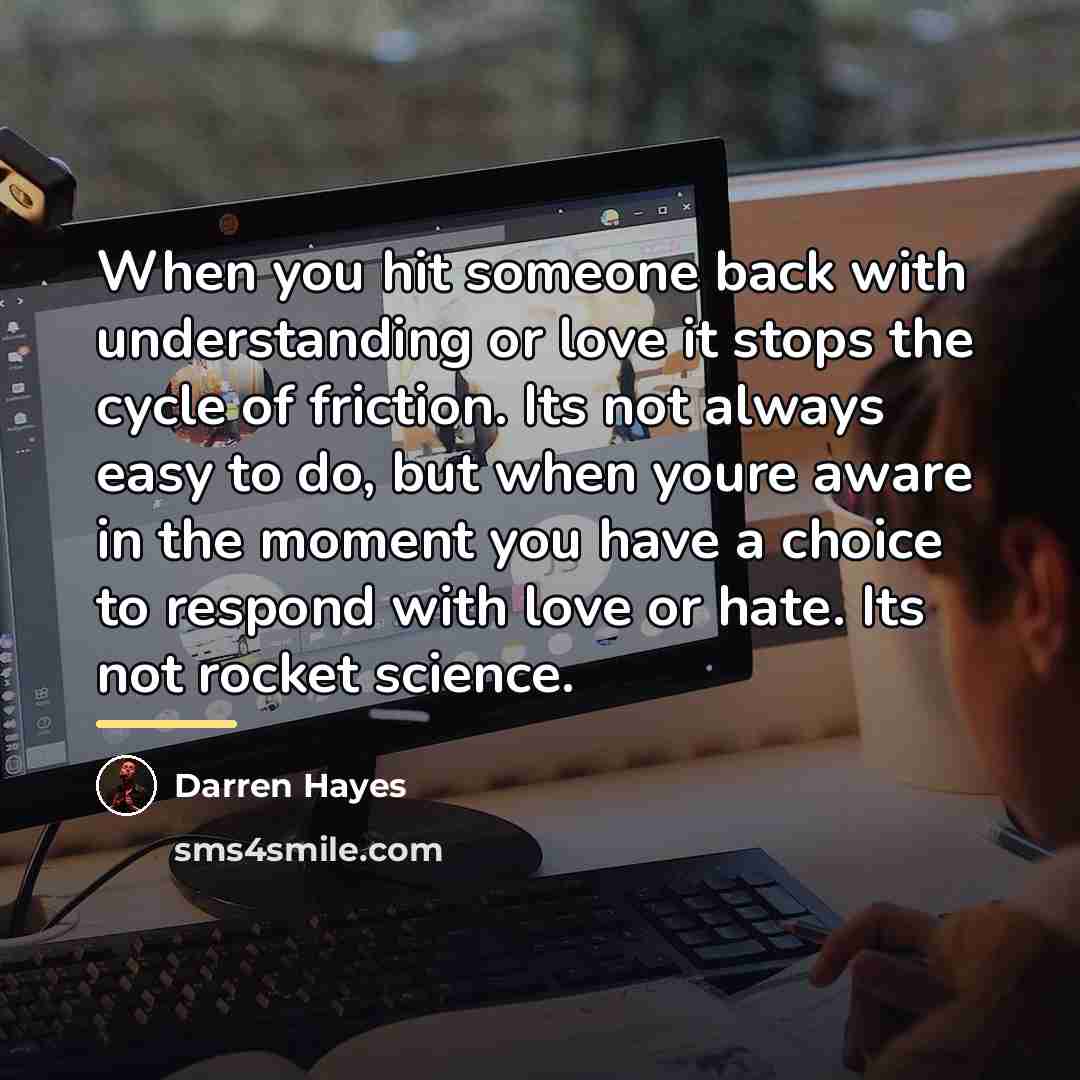 “When you hit someone back with understanding or love it…” quote by Darren Hayes