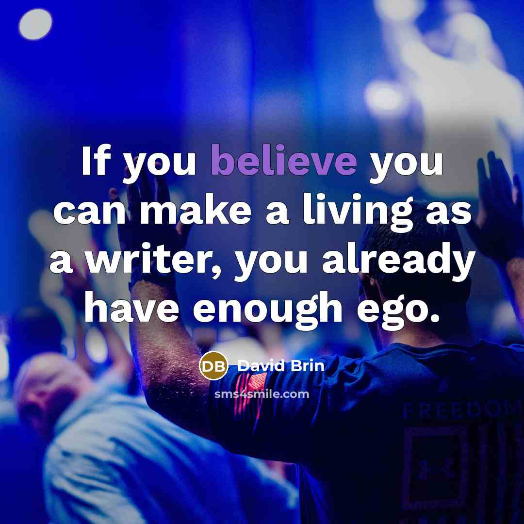 “If you believe you can make a living as a…” quote by David Brin