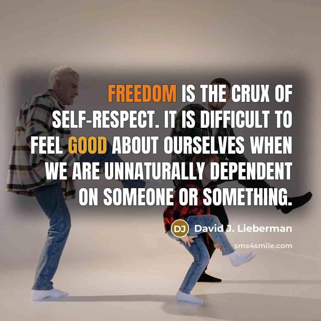 “Freedom is the crux of self-respect. It is difficult to…” quote by David J. Lieberman