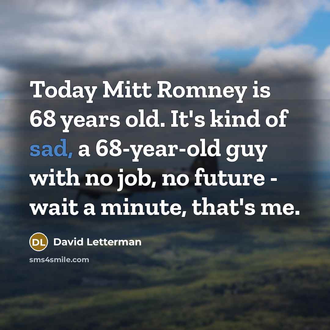 “Today Mitt Romney is 68 years old. It's kind of…” quote by David Letterman