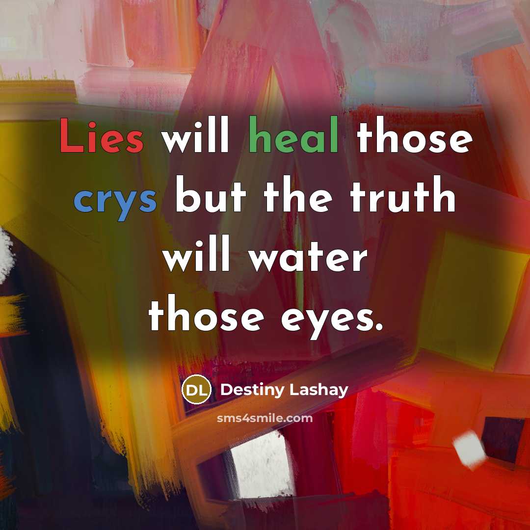 “Lies will heal those crys but the truth will water…” quote by Destiny Lashay