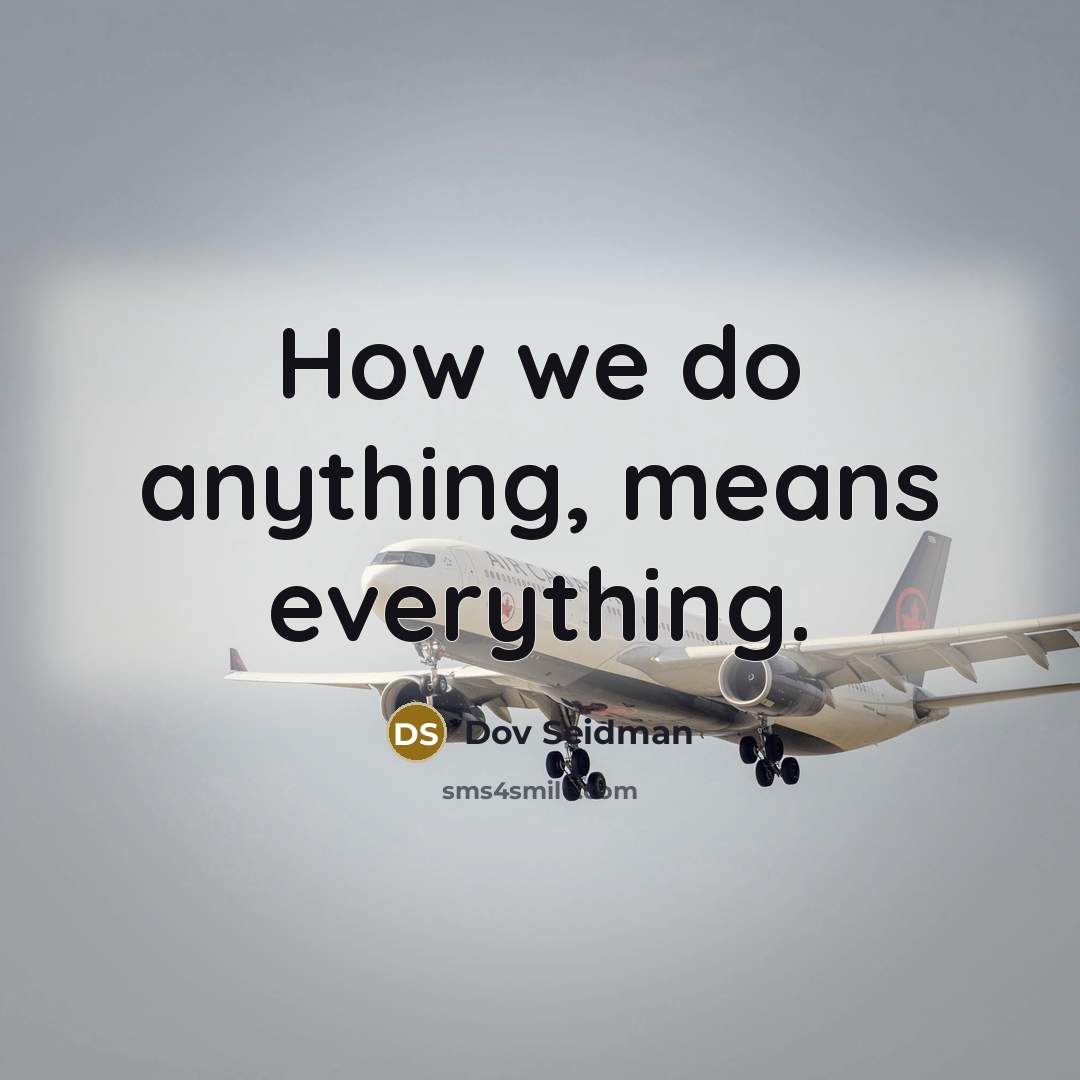 “How we do anything, means everything.…” quote by Dov Seidman