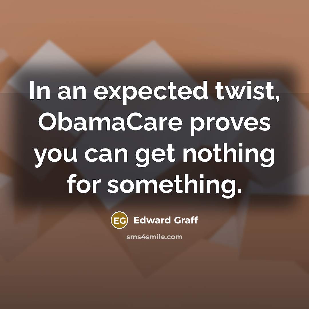 “In an expected twist, ObamaCare proves you can get nothing…” quote by Edward Graff