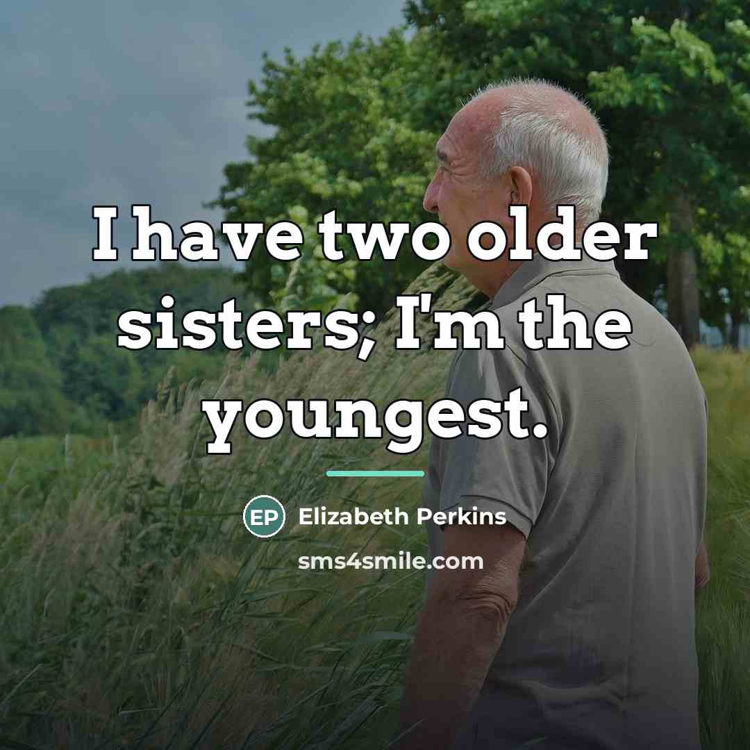 “I have two older sisters; I'm the youngest.…” quote by Elizabeth Perkins