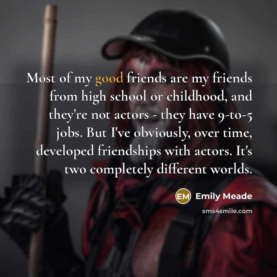 “Most of my good friends are my friends from high…” quote by Emily Meade