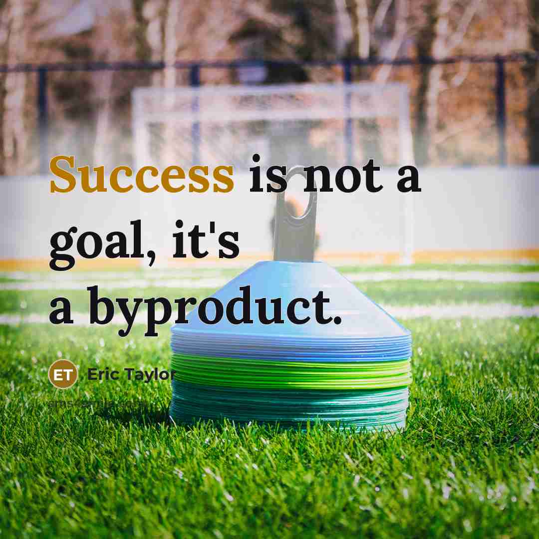 “Success is not a goal, it's a byproduct.…” quote by Eric Taylor