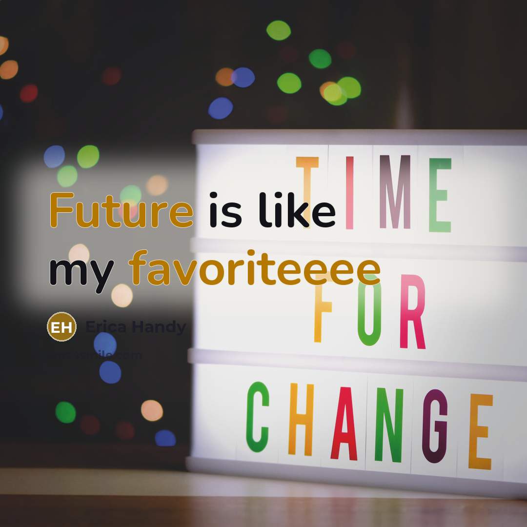 “Future is like my favoriteeee” quote by Erica Handy