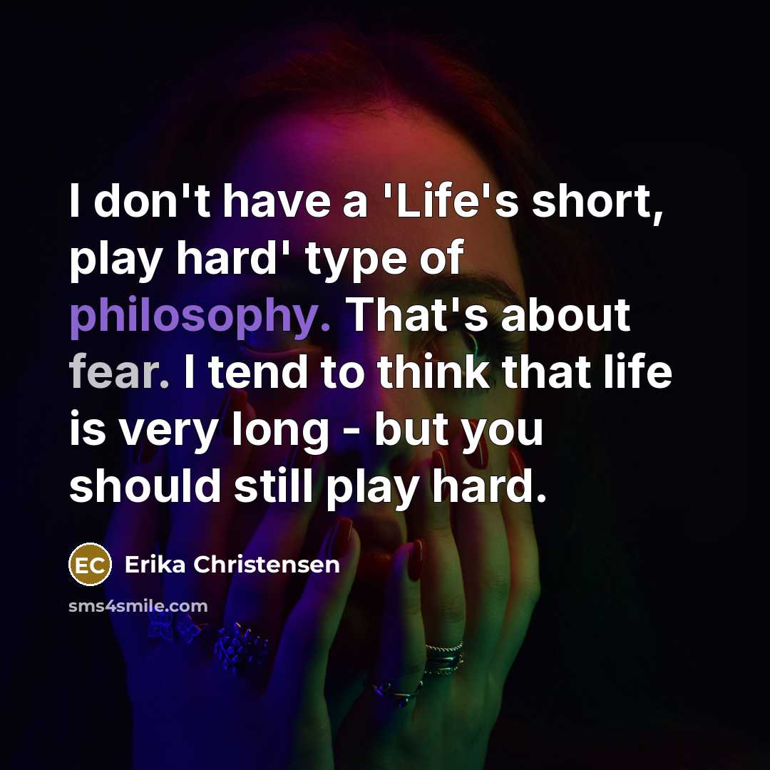 “I don't have a 'Life's short, play hard' type of…” quote by Erika Christensen